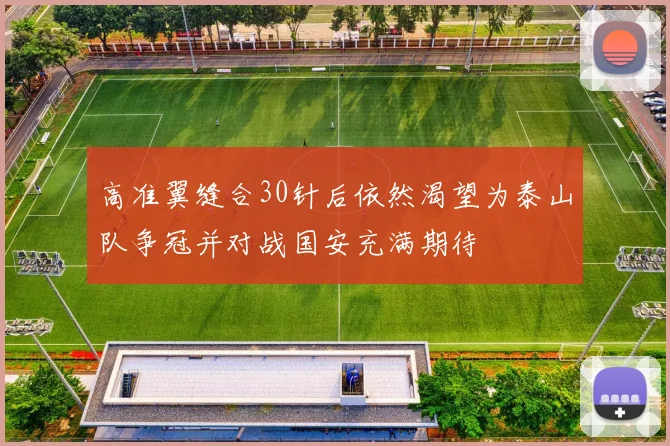 高准翼缝合30针后依然渴望为泰山队争冠并对战国安充满期待