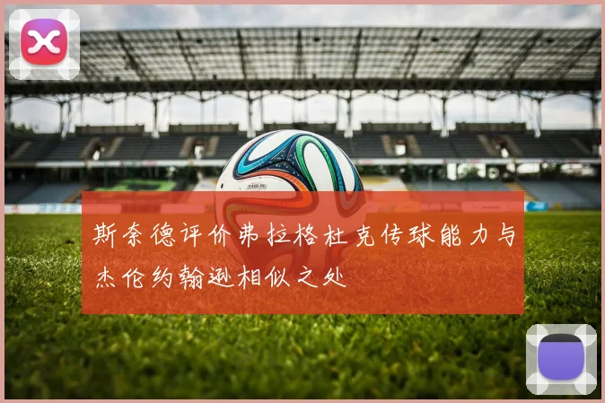 斯奈德评价弗拉格杜克传球能力与杰伦约翰逊相似之处
